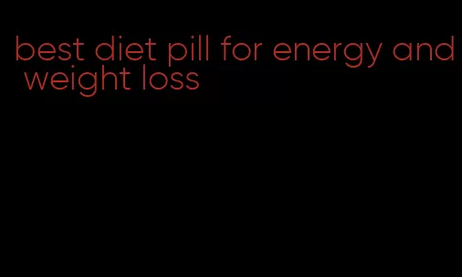 best diet pill for energy and weight loss