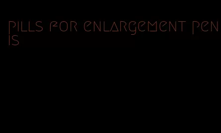 pills for enlargement penis