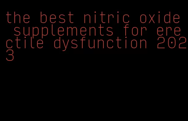 the best nitric oxide supplements for erectile dysfunction 2023