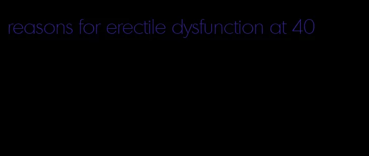 reasons for erectile dysfunction at 40