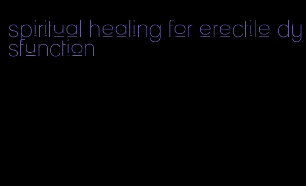 spiritual healing for erectile dysfunction