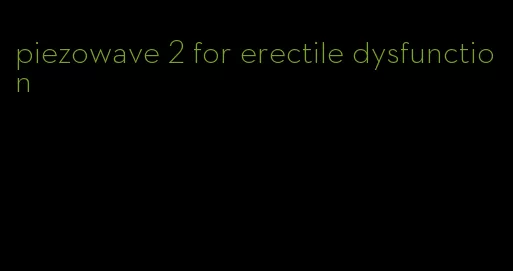 piezowave 2 for erectile dysfunction