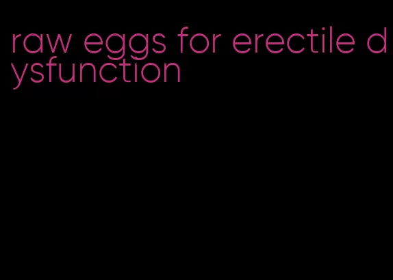 raw eggs for erectile dysfunction