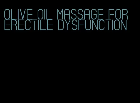 olive oil massage for erectile dysfunction