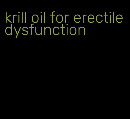 krill oil for erectile dysfunction