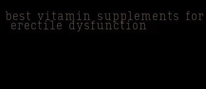 best vitamin supplements for erectile dysfunction