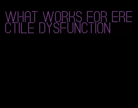 what works for erectile dysfunction