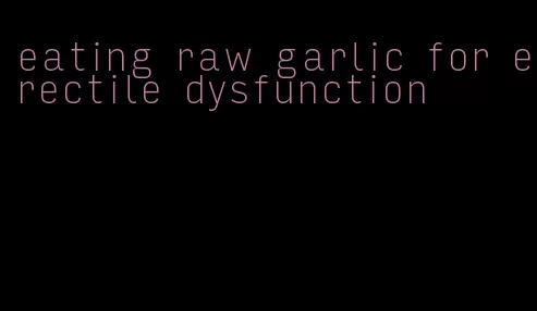 eating raw garlic for erectile dysfunction