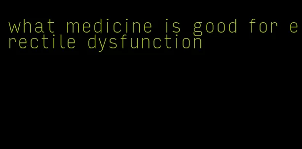 what medicine is good for erectile dysfunction