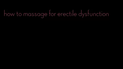 how to massage for erectile dysfunction