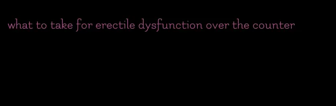 what to take for erectile dysfunction over the counter