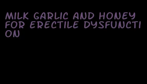 milk garlic and honey for erectile dysfunction