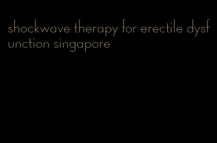 shockwave therapy for erectile dysfunction singapore