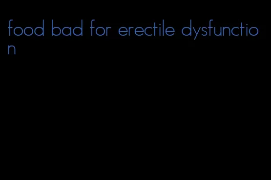 food bad for erectile dysfunction