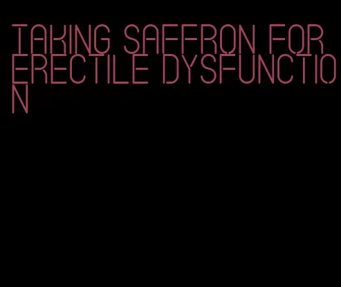 taking saffron for erectile dysfunction