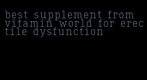 best supplement from vitamin world for erectile dysfunction