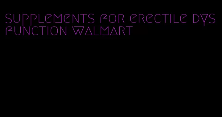 supplements for erectile dysfunction walmart