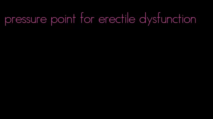 pressure point for erectile dysfunction