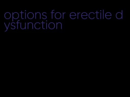 options for erectile dysfunction