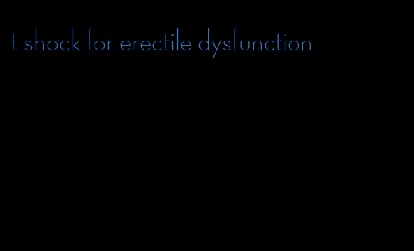 t shock for erectile dysfunction