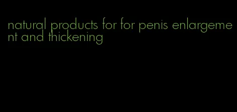 natural products for for penis enlargement and thickening