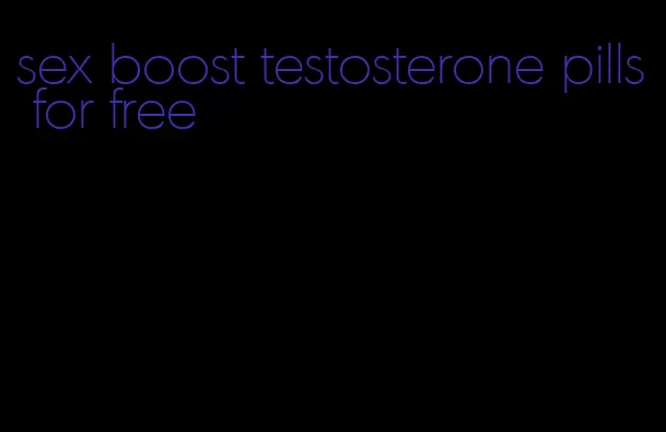 sex boost testosterone pills for free