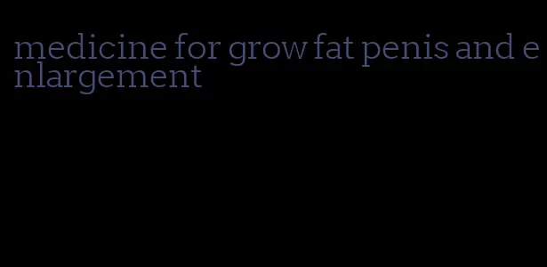 medicine for grow fat penis and enlargement