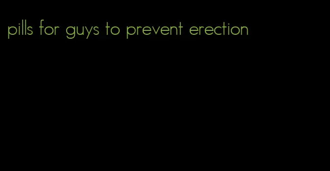 pills for guys to prevent erection