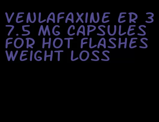 venlafaxine er 37.5 mg capsules for hot flashes weight loss