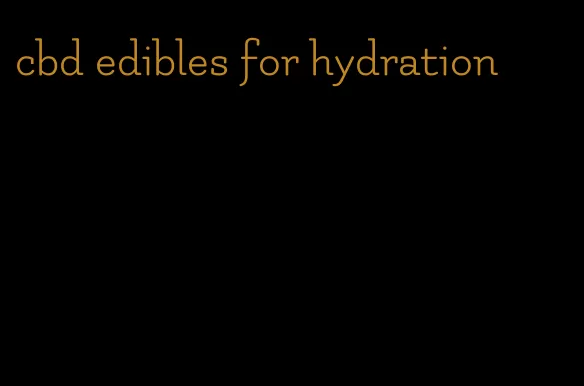 cbd edibles for hydration