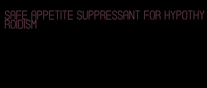 safe appetite suppressant for hypothyroidism