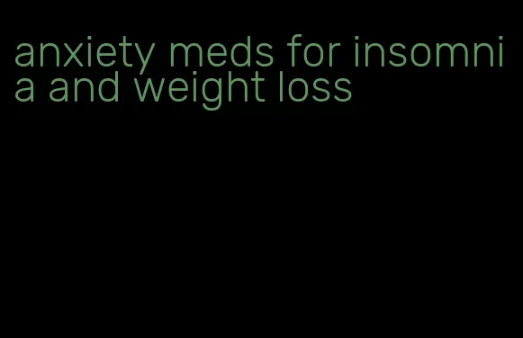 anxiety meds for insomnia and weight loss