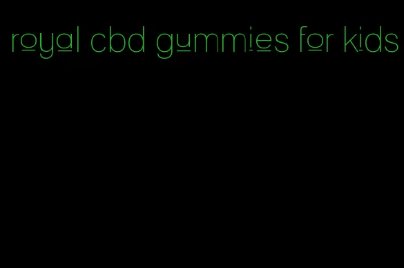 royal cbd gummies for kids