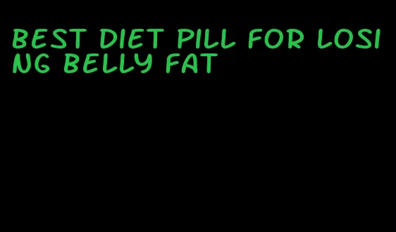 best diet pill for losing belly fat