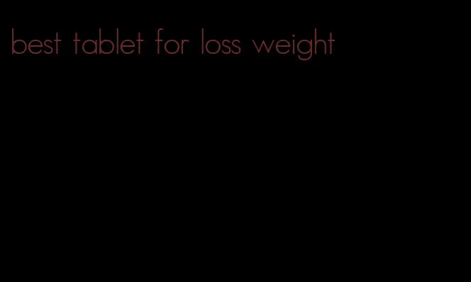 best tablet for loss weight