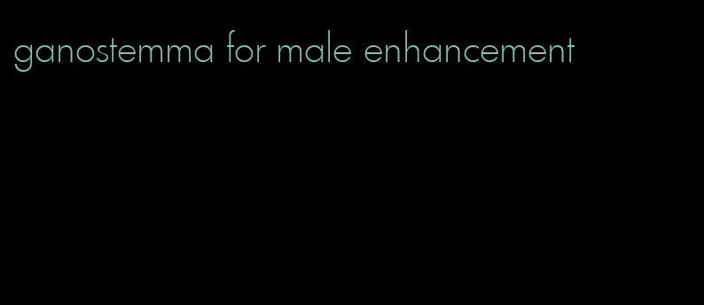 ganostemma for male enhancement