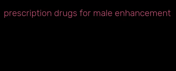 prescription drugs for male enhancement