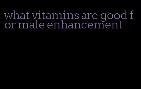 what vitamins are good for male enhancement