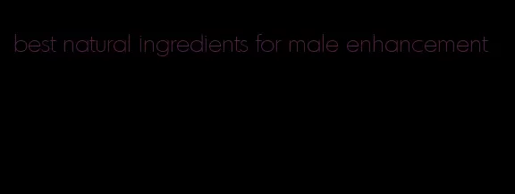 best natural ingredients for male enhancement