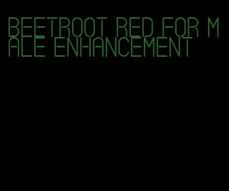 beetroot red for male enhancement