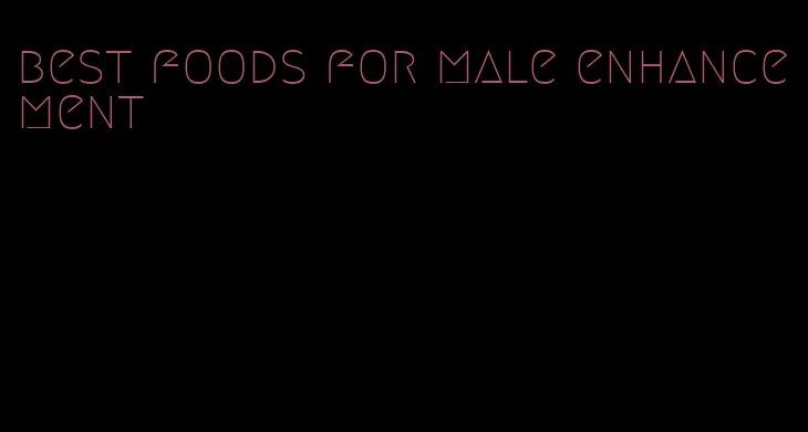 best foods for male enhancement