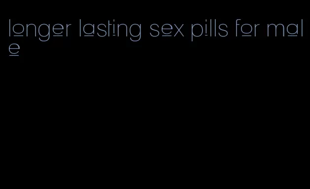 longer lasting sex pills for male