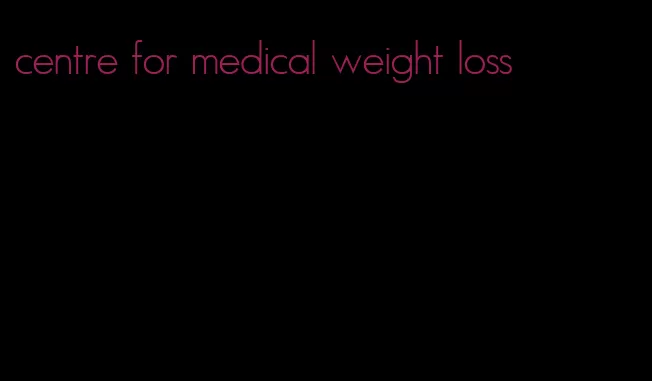 centre for medical weight loss