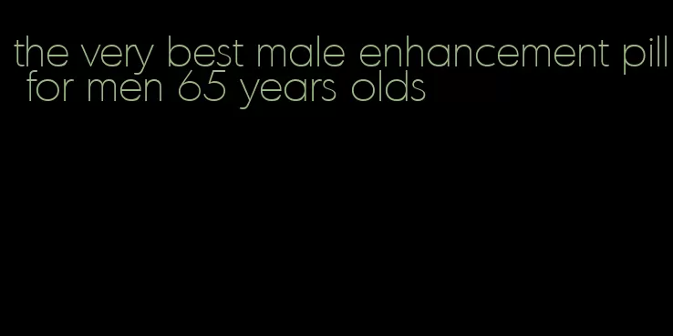 the very best male enhancement pill for men 65 years olds