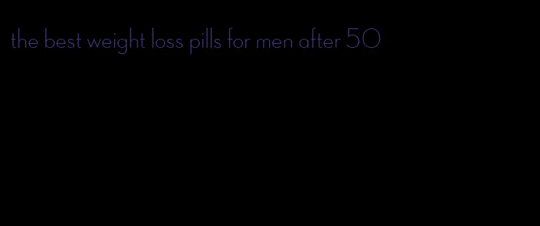 the best weight loss pills for men after 50