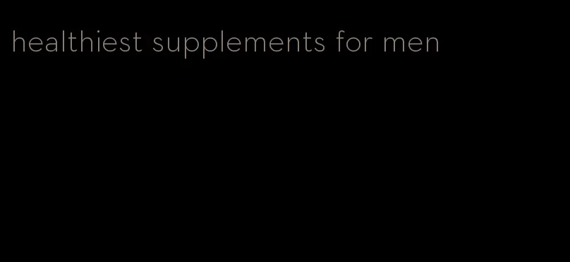 healthiest supplements for men