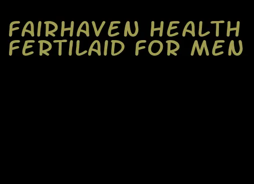 fairhaven health fertilaid for men