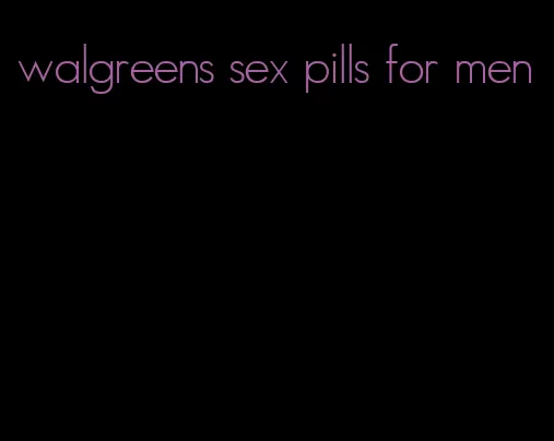 walgreens sex pills for men