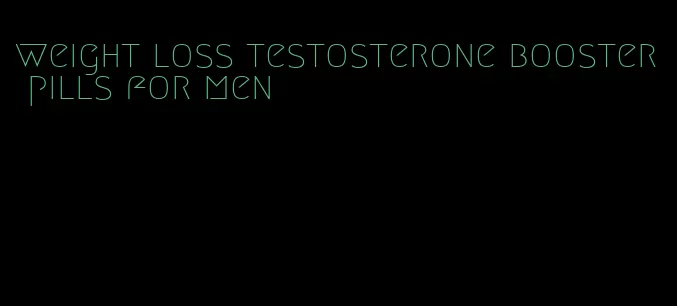 weight loss testosterone booster pills for men