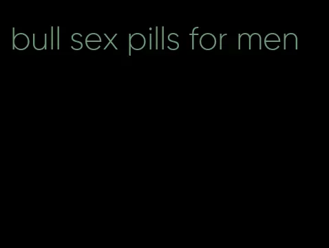 bull sex pills for men